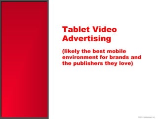 Tablet Video
Advertising
(likely the best mobile
environment for brands and
the publishers they love)
©2013 eMarketer Inc.