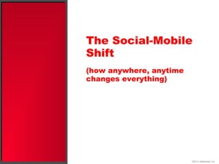The Social-Mobile
Shift
(how anywhere, anytime
changes everything)
©2013 eMarketer Inc.