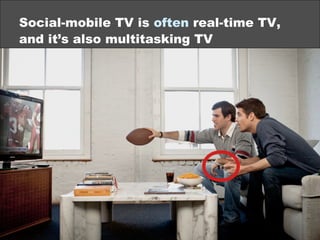 Social-mobile TV is often real-time TV,
and it’s also multitasking TV
©2013 eMarketer Inc.