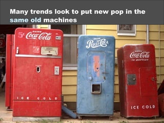 Many trends look to put new pop in the
same old machines
©2013 eMarketer Inc.