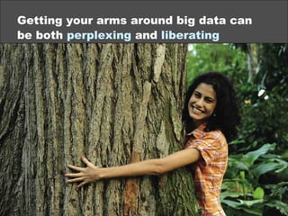Getting your arms around big data can
be both perplexing and liberating
©2013 eMarketer Inc.