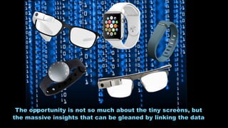 The opportunity is not so much about the tiny screens, but
the massive insights that can be gleaned by linking the data
 