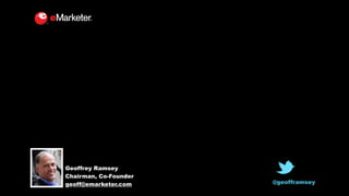 Geoffrey Ramsey
Chairman, Co-Founder
geoff@emarketer.com @geofframsey
 