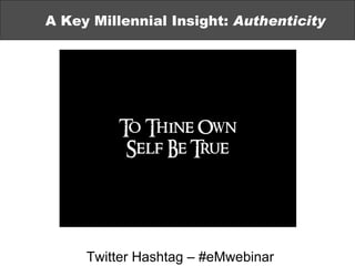 A Key Millennial Insight:  Authenticity Twitter Hashtag – #eMwebinar 
