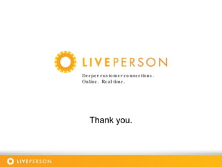 Thank you. Deeper customer connections. Online.  Real time. 