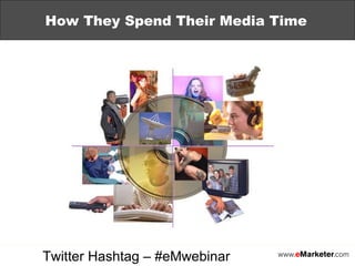 How They Spend Their Media Time Twitter Hashtag – #eMwebinar 