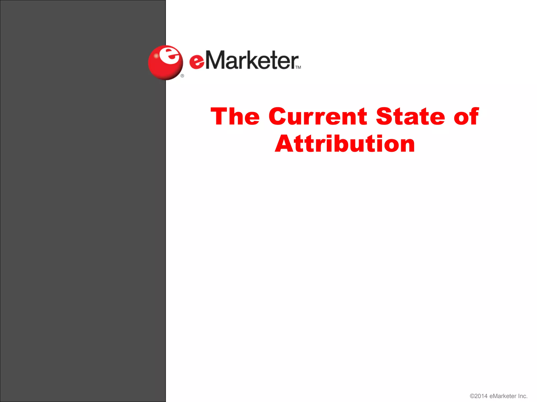 ©2014 eMarketer Inc.
The Current State of
Attribution
 