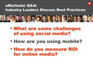 eMarketer Q&A:  Industry Leaders Discuss Best Practices What are some challenges of using social media? How are you using mobile? How do you measure ROI for online media? 