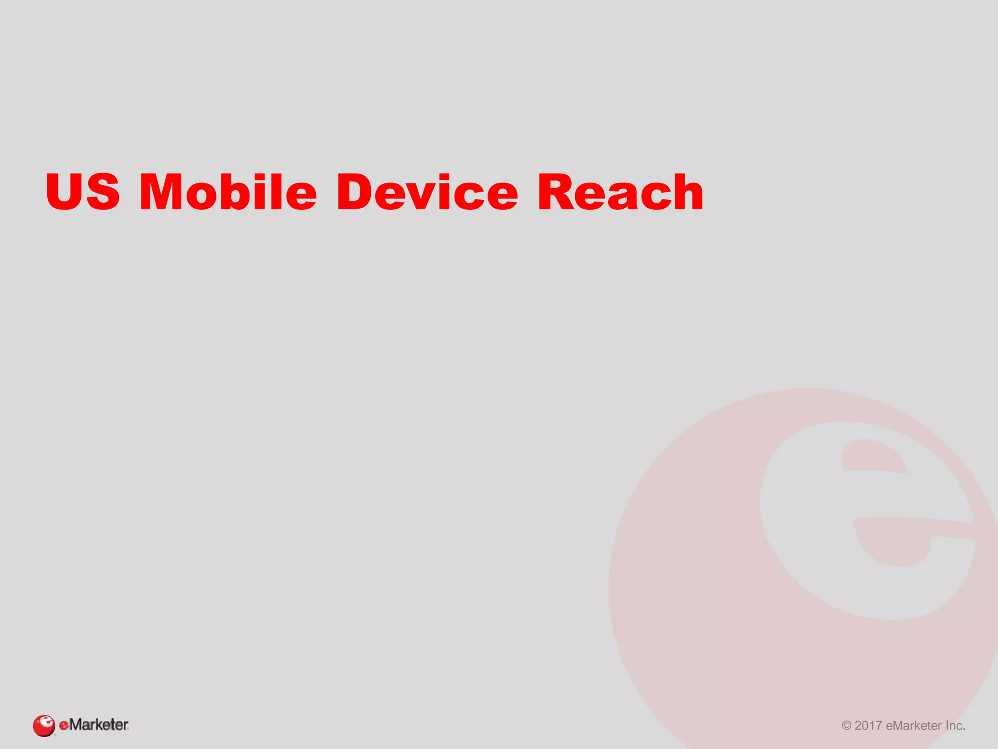 © 2017 eMarketer Inc.
US Mobile Device Reach
 