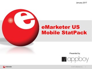 © 2017 eMarketer Inc. 1
eMarketer US
Mobile StatPack
Presented by
January 2017
 