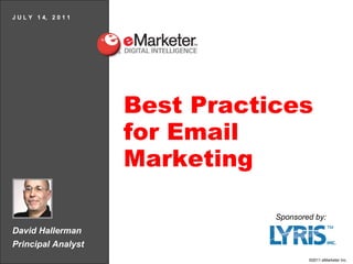 David Hallerman Principal Analyst J U L Y  1 4,  2 0 1 1 Best Practices for Email Marketing Sponsored by: 