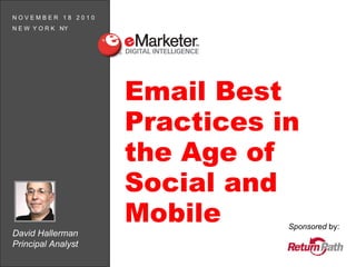 David Hallerman Principal Analyst N O V E M B E R  1 8  2 0 1 0 N E W  Y O R K  NY Email Best Practices in the Age of Social and Mobile Sponsored  by: 