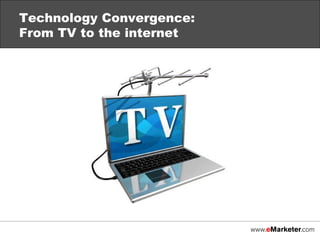 Technology Convergence:  From TV to the internet 