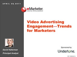 David Hallerman Principal Analyst A P R I L  2 8,  2 0 1 1 Video Advertising Engagement — Trends for Marketers Sponsored  by: 