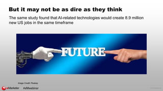 © 2016 eMarketer Inc.
But it may not be as dire as they think
#eMwebinar
Image Credit: Pixabay
The same study found that AI-related technologies would create 8.9 million
new US jobs in the same timeframe
 