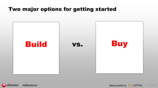 © 2018 eMarketer Inc.
Two major options for getting started
#eMwebinar
Build Buyvs.
Made possible by
 