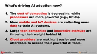 © 2018 eMarketer Inc.
What’s driving AI adoption now?
1. The cost of computing is decreasing, while
processors are more po...