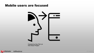© 2017 eMarketer Inc.
Mobile users are focused
#eMwebinar
 