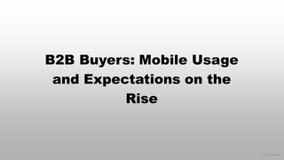 © 2017 eMarketer Inc.
B2B Buyers: Mobile Usage
and Expectations on the
Rise
 
