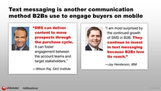 © 2017 eMarketer Inc.
Text messaging is another communication
method B2Bs use to engage buyers on mobile
“SMS can deliver
...