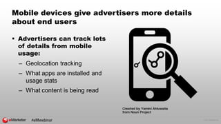 © 2017 eMarketer Inc.
Mobile devices give advertisers more details
about end users
 Advertisers can track lots
of details...