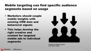 © 2017 eMarketer Inc.
Mobile targeting can find specific audience
segments based on usage
 Marketers should couple
mobile...