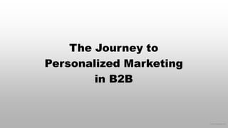 © 2017 eMarketer Inc.
The Journey to
Personalized Marketing
in B2B
 