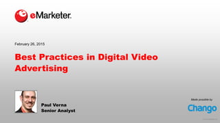 © 2015 eMarketer Inc.
Best Practices in Digital Video
Advertising
Paul Verna
Senior Analyst
February 26, 2015
Made possible by
 