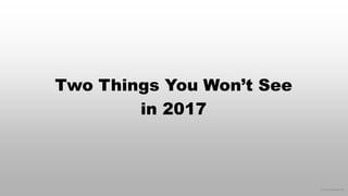© 2016 eMarketer Inc.
Two Things You Won’t See
in 2017
 