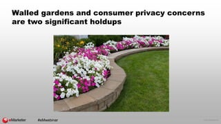 © 2016 eMarketer Inc.
Walled gardens and consumer privacy concerns
are two significant holdups
#eMwebinar
 