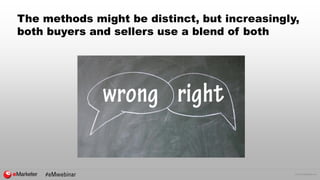 © 2016 eMarketer Inc.
The methods might be distinct, but increasingly,
both buyers and sellers use a blend of both
 