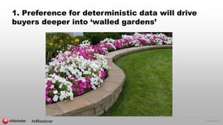 © 2016 eMarketer Inc.
1. Preference for deterministic data will drive
buyers deeper into ‘walled gardens’
 