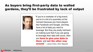 © 2016 eMarketer Inc.
As buyers bring first-party data to walled
gardens, they’ll be frustrated by lack of output
“If you’...