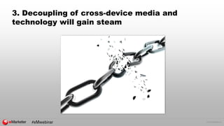 © 2016 eMarketer Inc.
3. Decoupling of cross-device media and
technology will gain steam
 