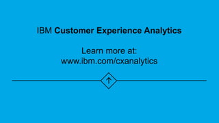 IBM Customer Experience Analytics
Learn more at:
www.ibm.com/cxanalytics
 