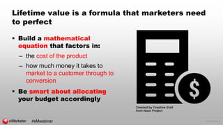 © 2016 eMarketer Inc.
Lifetime value is a formula that marketers need
to perfect
 Build a mathematical
equation that fact...