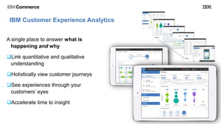 © 2016 IBM
IBM Customer Experience Analytics
A single place to answer what is
happening and why
Link quantitative and qua...