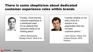 © 2016 eMarketer Inc.
There is some skepticism about dedicated
customer experience roles within brands
“Frankly, I think t...