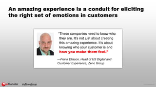 © 2016 eMarketer Inc.
An amazing experience is a conduit for eliciting
the right set of emotions in customers
“These compa...