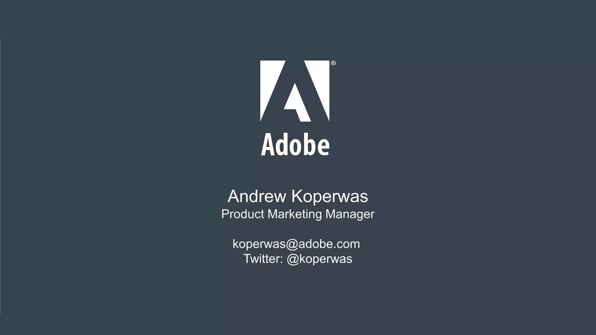 © 2014 Adobe Systems Incorporated. All Rights Reserved.
Andrew Koperwas
Product Marketing Manager
koperwas@adobe.com
Twitter: @koperwas
 