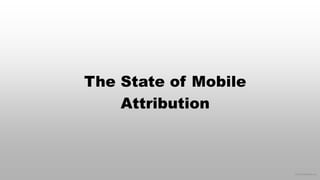 © 2015 eMarketer Inc.
The State of Mobile
Attribution
 