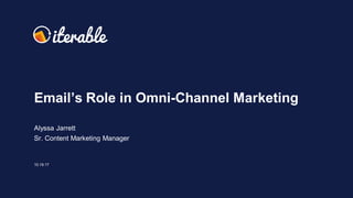 Email’s Role in Omni-Channel Marketing
Alyssa Jarrett
Sr. Content Marketing Manager
10.19.17
 