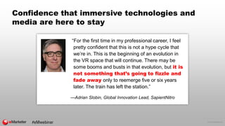 © 2016 eMarketer Inc.
Confidence that immersive technologies and
media are here to stay
“For the first time in my professi...