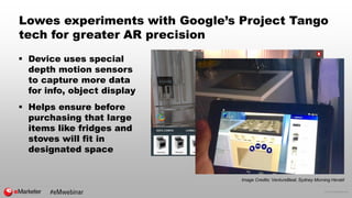 © 2016 eMarketer Inc.
Lowes experiments with Google’s Project Tango
tech for greater AR precision
 Device uses special
de...