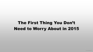 © 2014 eMarketer Inc. 
The First Thing You Don’t Need to Worry About in 2015  