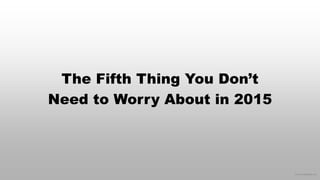 © 2014 eMarketer Inc. 
The Fifth Thing You Don’t Need to Worry About in 2015  
