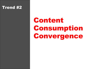 Trend #2 Content Consumption Convergence 