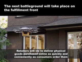 The next battleground will take place on
the fulfillment front

Retailers will vie to deliver physical
goods purchased online as quickly and
conveniently as consumers order them
©2013 eMarketer Inc.

 