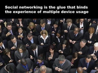 Social networking is the glue that binds
the experience of multiple device usage

©2013 eMarketer Inc.

 