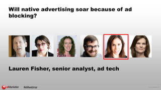 © 2015 eMarketer Inc.
Will native advertising soar because of ad
blocking?
Lauren Fisher, senior analyst, ad tech
#eMwebinar
 